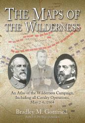 The Maps of the Wilderness : An Atlas of the Wilderness Campaign, Including All Cavalry Operations, May 2-6 1864