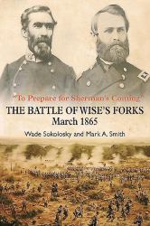 To Prepare for Sherman's Coming : The Battle of Wise's Forks, March 1865