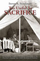 Too Useful to Sacrifice : Reconsidering George B. Mcclellan's Generalship in the Maryland Campaign from South Mountain to Antietam