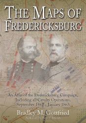 The Maps of Fredericksburg : An Atlas of the Fredericksburg Campaign, Including All Cavalry Operations, September 18, 1862 - January 22 1863