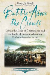 Battle above the Clouds : Lifting the Siege of Chattanooga and the Battle of Lookout Mountain, October 16 - November 24 1863