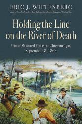 Holding the Line on the River of Death : Union Mounted Forces at Chickamauga, September 18 1863