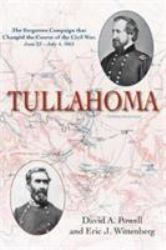 Tullahoma : The Forgotten Campaign That Changed the Course of the Civil War, June 23 - July 4 1863
