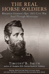 The Real Horse Soldiers : Benjamin Grierson's Epic 1863 Civil War Raid Through Mississippi