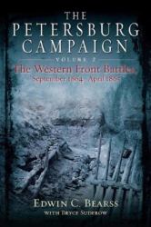 The Petersburg Campaign : Volume 2 - the Western Front Battles, September 1864 - April 1865