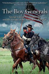 The Boy Generals: George Custer, Wesley Merritt, and the Cavalry of the Army of the Potomac : Volume 1
