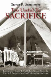 Too Useful to Sacrifice : Reconsidering George B. Mcclellan's Generalship in the Maryland Campaign from South Mountain to Antietam