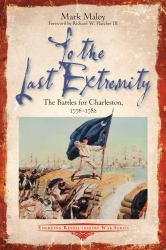 To the Last Extremity : The Battles for Charleston, 1776-1782