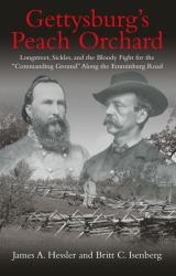 Gettysburg's Peach Orchard : Longstreet, Sickles, and the Bloody Fight for the Commanding Ground along the Emmitsburg Road