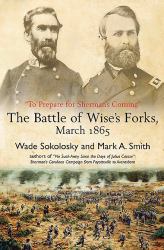To Prepare for Sherman's Coming : The Battle of Wise's Forks, March 1865