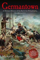 Germantown : A Military History of the Battle for Philadelphia, October 4 1777