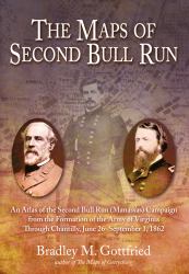 The Maps of Second Bull Run : An Atlas of the Second Bull Run (Manassas) Campaign from the Formation of the Army of Virginia Through Chantilly, June 26-September 1 1862