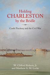 Holding Charleston by the Bridle : Castle Pinckney and the Civil War