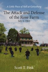 A Little Piece of Hell at Gettysburg : The Attack and Defense of the Rose Farm, July 2-3 1863
