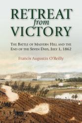 Retreat from Victory : The Battle of Malvern Hill and the End of the Seven Days, July 1 1862
