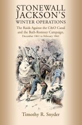Stonewall Jackson's Winter Operations : The Raids Against the C&o Canal and the Bath-Romney Campaign, December 1861 to February 1862