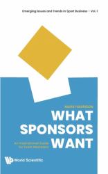 What Sponsors Want an Inspirational Guhb : What Sponsors Want: an Inspirational Guide for Event Marketers