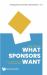 What Sponsors Want an Inspirational Guhb : What Sponsors Want: an Inspirational Guide for Event Marketers