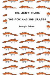The Lion's Share and the Fox and the Grapes : An Aesopic Fable