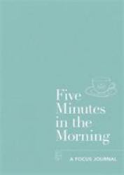 Five Minutes in the Morning : A Focus Journal