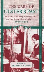 The Warp of Ulster's Past : Interdisciplinary Perspectives on the Irish Linen Industry, 1700-1920