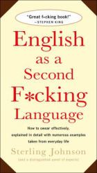 English As a Second F*cking Language : How to Swear Effectively, Explained in Detail with Numerous Examples Taken from Everyday Life