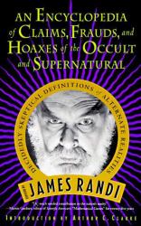 An Encyclopedia of Claims, Frauds, and Hoaxes of the Occult and Supernatural : Decidedly Skeptical Definitions of Alternate Realities