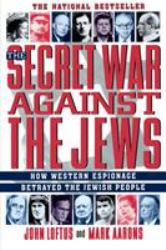 The Secret War Against the Jews : How Western Espionage Betrayed the Jewish People