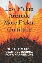 Less F*ckin Attitude More F*ckin Gratitude Journal, the Ultimate Gratitude Journal for a Happier Life for Women, 6 X 9 Guided Writing Prompts : Positive Diary for a Happier You