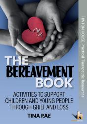 The Bereavement Book : Activities to Support Children and Young People Through Grief and Loss