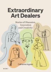 Extraordinary Art Dealers : Stories of Obsession, Innovation and Creativity