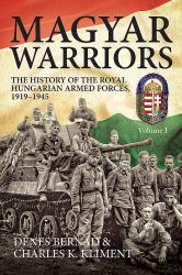 Magyar Warriors: the History of the Royal Hungarian Armed Forces 1919-1945 : Volume 1