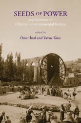Seeds of Power : Explorations in Ottoman Environmental History