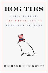 Hog Ties : Pigs, Manure, and Mortality in American Culture