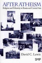 After Atheism : Religion and Ethnicity in Russia and Central Asia