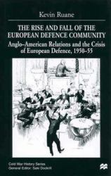 The Rise and Fall of the European Defence Community : Anglo-American Relations and the Crises of European Defence, 1950-55