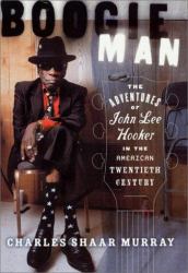 Boogie Man : Adventures of John Lee Hooker in the American Twentieth Century