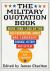 The Military Quotation Book : More Than 1,200 of the Best Quotations about War, Leadership, Courage, Victory, and Defeat
