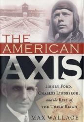 The American Axis : Henry Ford, Charles Lindbergh, and the Rise of the Third Reich