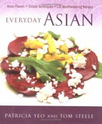 Everyday Asian : Asian Flavors + Simple Techniques = 120 Mouthwatering Recipes