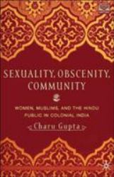 Sexuality, Obscenity, Community : Women, Muslims, and the Hindu Public in Colonial India