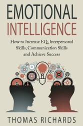Emotional Intelligence : How to Increase EQ, Interpersonal Skills, Communication Skills and Achieve Success