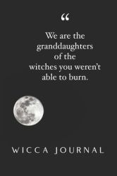 We Are the Granddaughters of the Witches You Weren't Able to Burn. Wicca Journal. 6 X 9 Blank Lined Journal to Write In
