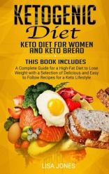 Ketogenic Diet : 2 Books in 1: Keto Diet for Women and Keto Bread: a Complete Guide for a High-Fat Diet to Lose Weight with a Selection of Delicious and Easy to Follow Recipes for a Keto Lifestyle