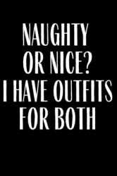 Naughty or Nice? I Have Outfits for Both : Funny Gag Gift Lined Journal for Coworker Family Member Friend Reduce Stress Anger Anxiety Increase Productivity Inspiration Improve Health for Him and for Her Memory Anger Management