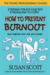 How to Prevent Burnout : And Reignite Your Life and Career