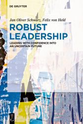 Robust Leadership : Leading with Confidence into an Uncertain Future