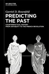 Predicting the Past [Vol. I] : Counterfactual History from Antiquity to the French Revolution