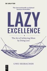 Lazy Excellence : The Art of Achieving More by Doing Less