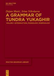 A Grammar of Tundra Yukaghir : Volume 1: Introduction, Phonology, Morphology